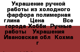 Украшение ручной работы из холодного фарфора(полимерная глина)  › Цена ­ 500 - Все города Хобби. Ручные работы » Украшения   . Ивановская обл.,Кохма г.